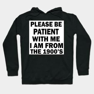 please be patient with me im from the 1900s Hoodie
